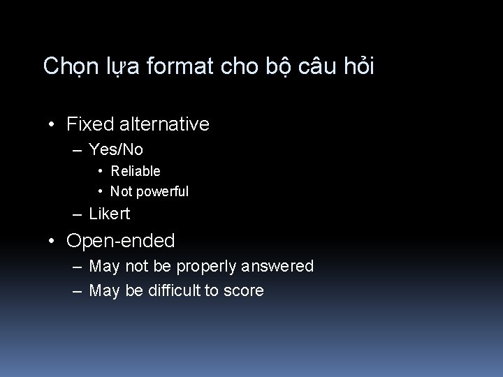 Chọn lựa format cho bộ câu hỏi • Fixed alternative – Yes/No • Reliable