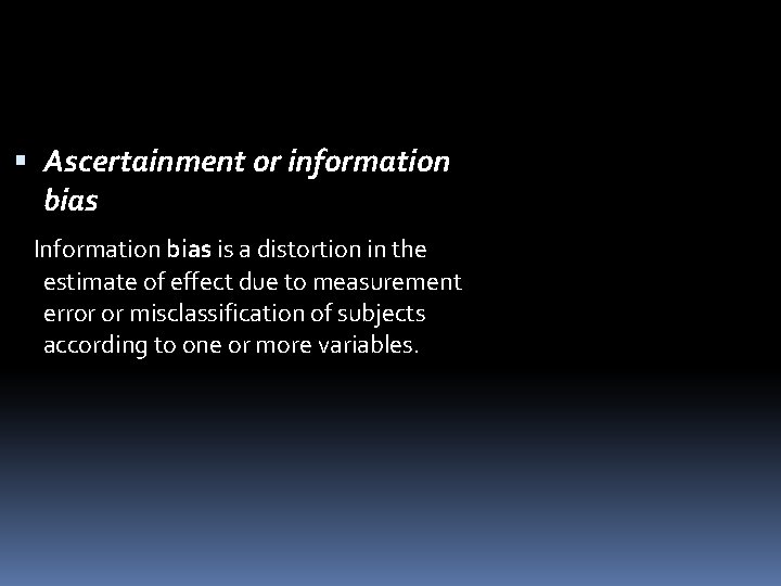  Ascertainment or information bias Information bias is a distortion in the estimate of