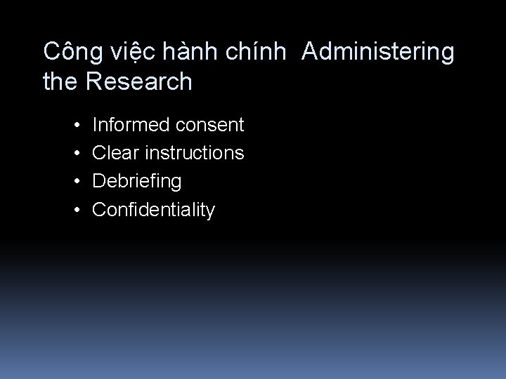 Công việc hành chính Administering the Research • • Informed consent Clear instructions Debriefing