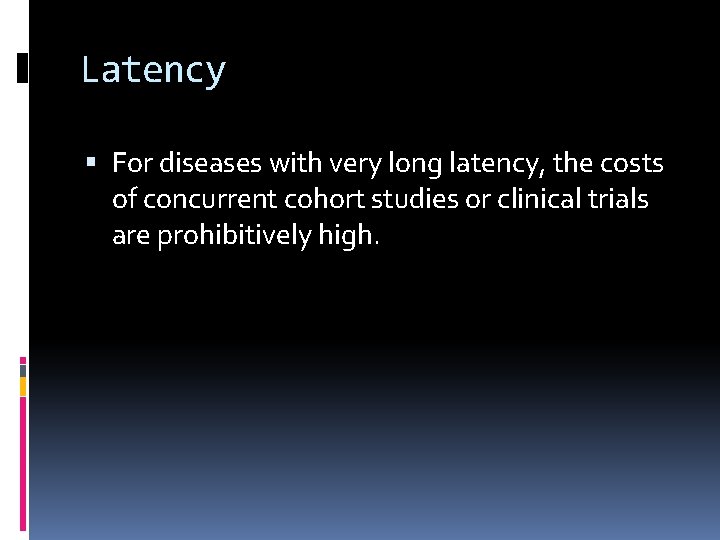 Latency For diseases with very long latency, the costs of concurrent cohort studies or