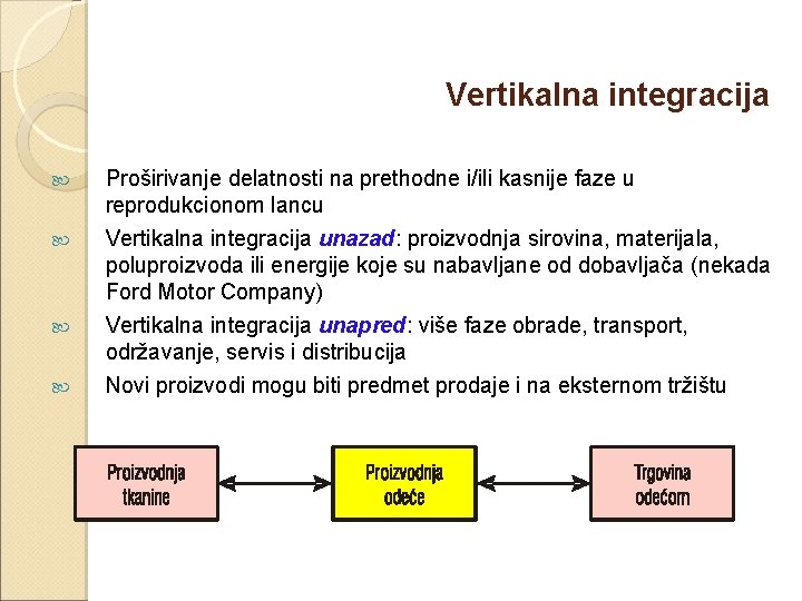 Vertikalna integracija Proširivanje delatnosti na prethodne i/ili kasnije faze u reprodukcionom lancu Vertikalna integracija