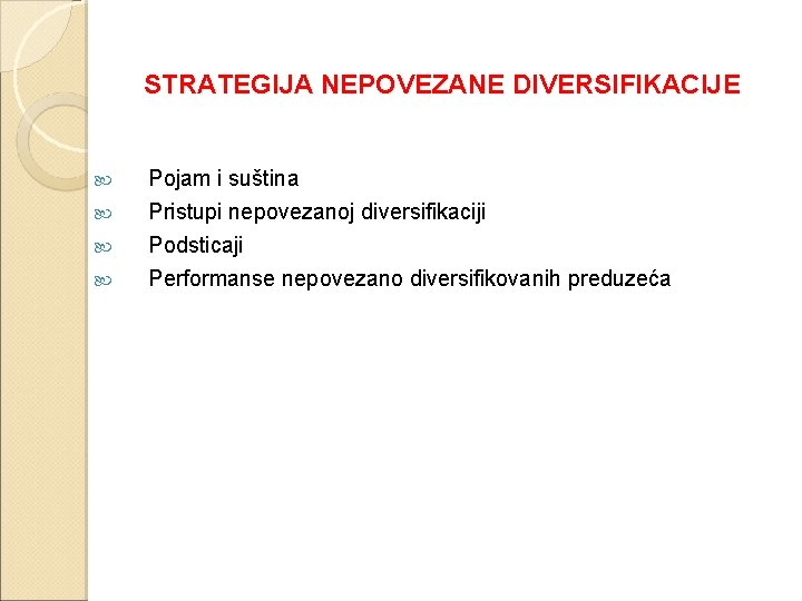 STRATEGIJA NEPOVEZANE DIVERSIFIKACIJE Pojam i suština Pristupi nepovezanoj diversifikaciji Podsticaji Performanse nepovezano diversifikovanih preduzeća