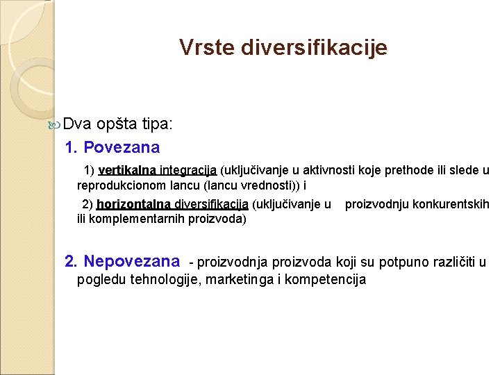 Vrste diversifikacije Dva opšta tipa: 1. Povezana 1) vertikalna integracija (uključivanje u aktivnosti koje