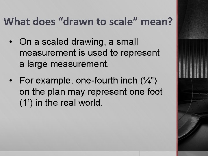 What does “drawn to scale” mean? • On a scaled drawing, a small measurement