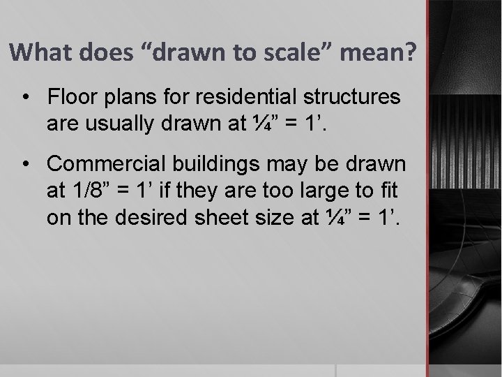 What does “drawn to scale” mean? • Floor plans for residential structures are usually