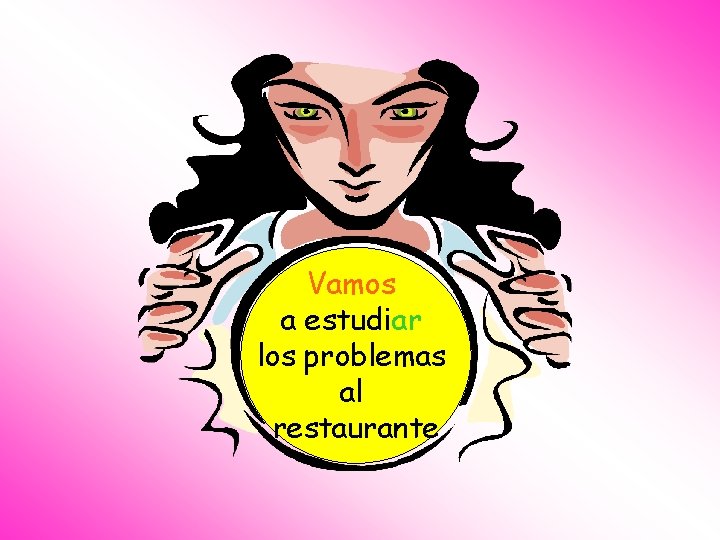 Vamos ¿Qué vamos a estudiar los problemas a estudiar al hoy? restaurante 