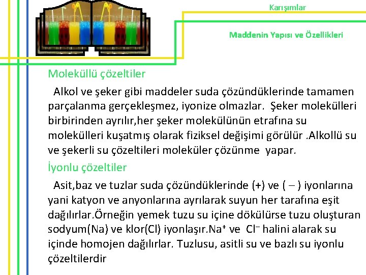 Karışımlar Maddenin Yapısı ve Özellikleri Moleküllü çözeltiler Alkol ve şeker gibi maddeler suda çözündüklerinde