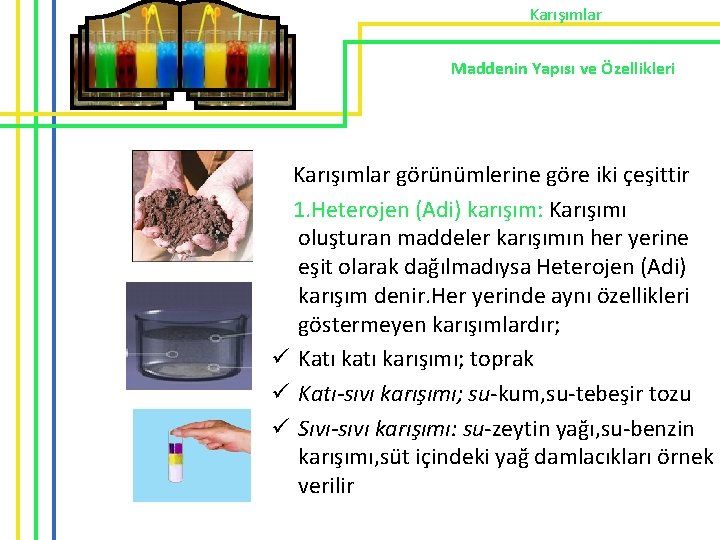 Karışımlar Maddenin Yapısı ve Özellikleri Karışımlar görünümlerine göre iki çeşittir 1. Heterojen (Adi) karışım: