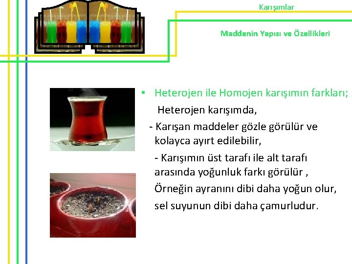 Karışımlar Maddenin Yapısı ve Özellikleri • Heterojen ile Homojen karışımın farkları; Heterojen karışımda, -