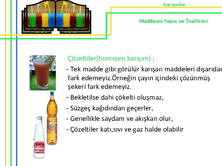 Karışımlar Maddenin Yapısı ve Özellikleri Çözeltiler(homojen karışım) ; - Tek madde gibi görülür karışan