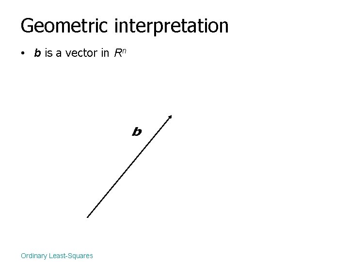 Geometric interpretation • b is a vector in Rn Ordinary Least-Squares 