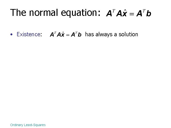 The normal equation: • Existence: Ordinary Least-Squares has always a solution 