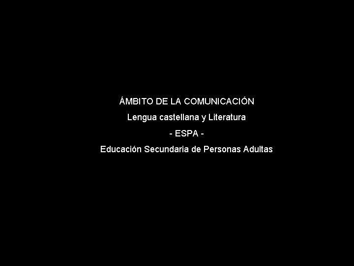 ÁMBITO DE LA COMUNICACIÓN Lengua castellana y Literatura - ESPA Educación Secundaria de Personas