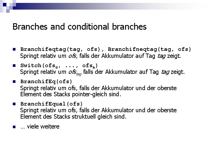 Branches and conditional branches n Branchifeqtag(tag, ofs), Branchifneqtag(tag, ofs) Springt relativ um ofs, falls