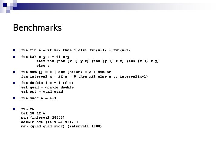 Benchmarks n fun fib n = if n<2 then 1 else fib(n-1) + fib(n-2)