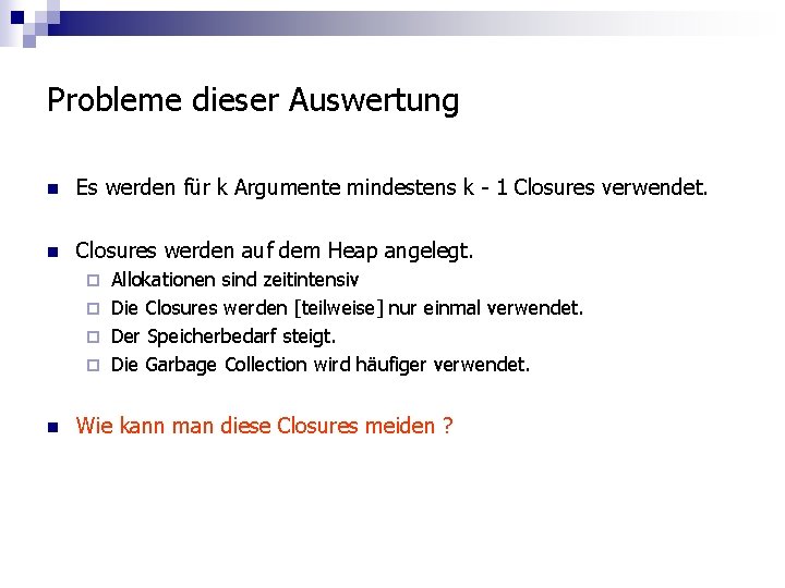 Probleme dieser Auswertung n Es werden für k Argumente mindestens k - 1 Closures