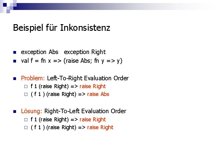 Beispiel für Inkonsistenz n exception Abs exception Right val f = fn x =>