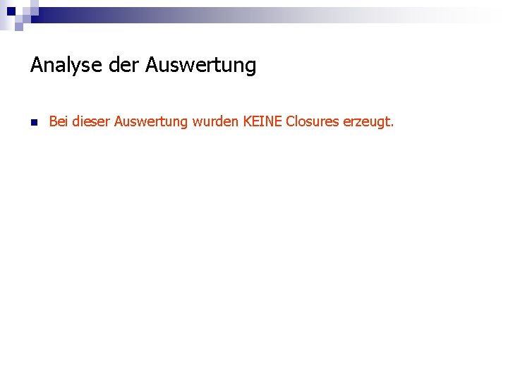 Analyse der Auswertung n Bei dieser Auswertung wurden KEINE Closures erzeugt. 