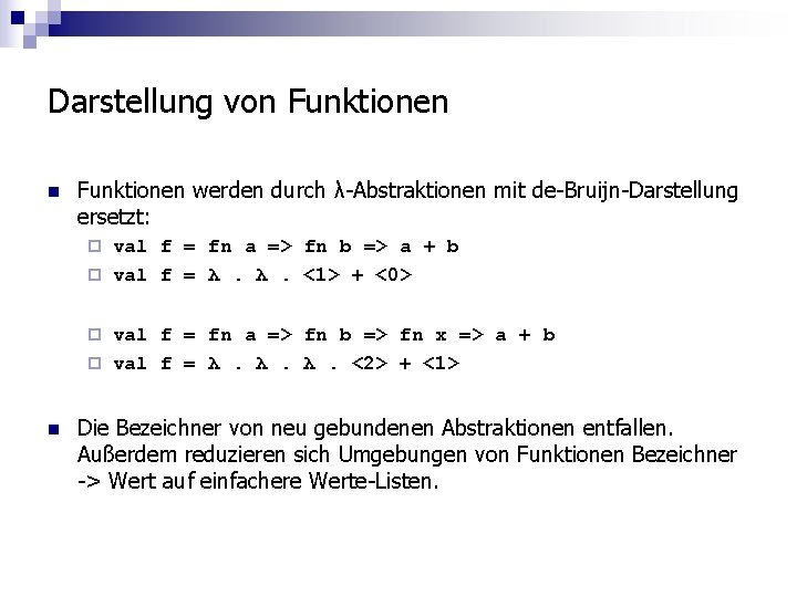 Darstellung von Funktionen werden durch λ-Abstraktionen mit de-Bruijn-Darstellung ersetzt: val f = fn a