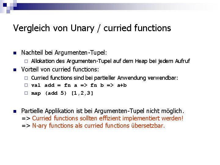 Vergleich von Unary / curried functions n Nachteil bei Argumenten-Tupel: ¨ n Allokation des