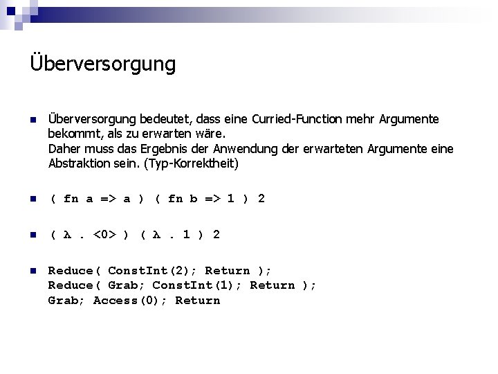 Überversorgung n Überversorgung bedeutet, dass eine Curried-Function mehr Argumente bekommt, als zu erwarten wäre.