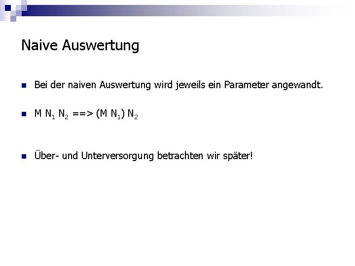 Naive Auswertung n Bei der naiven Auswertung wird jeweils ein Parameter angewandt. n M