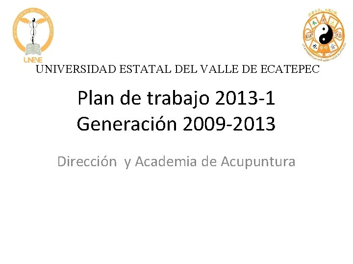UNIVERSIDAD ESTATAL DEL VALLE DE ECATEPEC Plan de trabajo 2013 -1 Generación 2009 -2013
