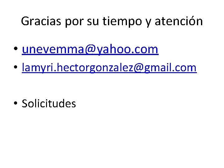 Gracias por su tiempo y atención • unevemma@yahoo. com • lamyri. hectorgonzalez@gmail. com •
