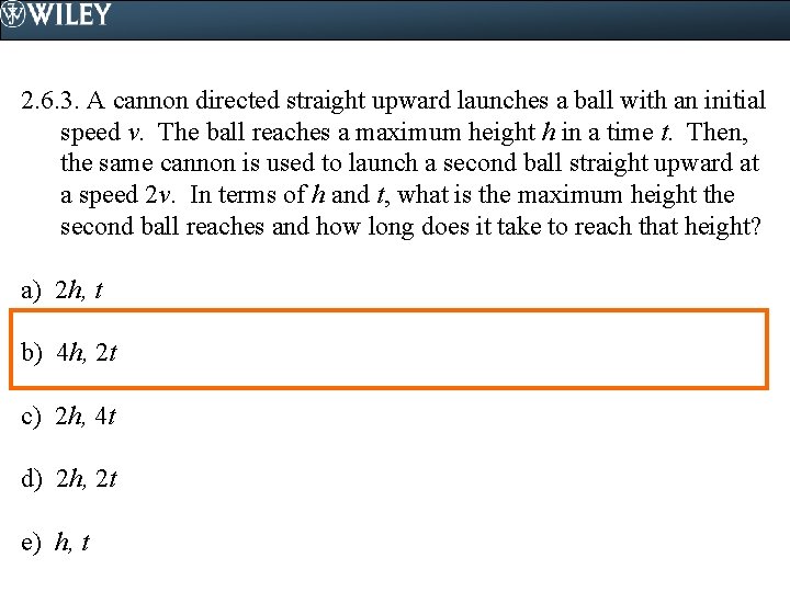 2. 6. 3. A cannon directed straight upward launches a ball with an initial
