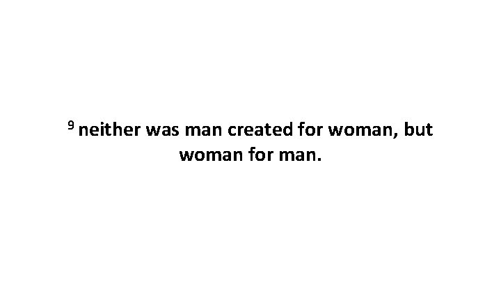 9 neither was man created for woman, but woman for man. 9 neither was man created for woman, but woman for man.