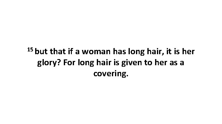 15 but that if a woman has long hair, it is her glory? For