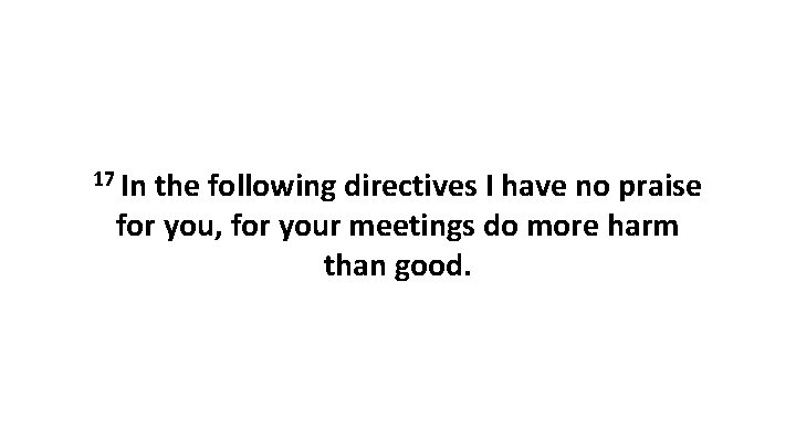 17 In the following directives I have no praise for you, for your meetings