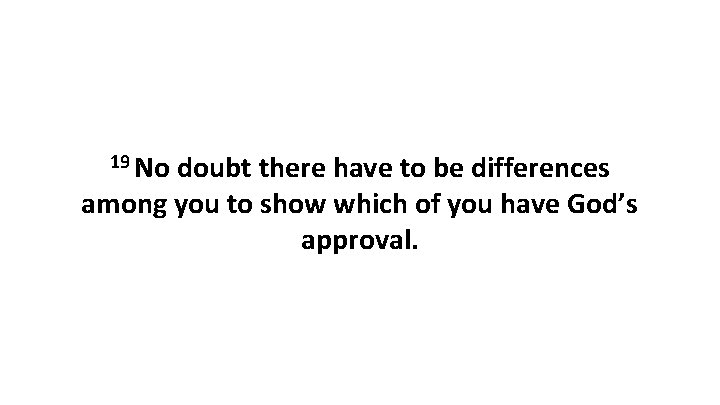 19 No doubt there have to be differences among you to show which of 19 No doubt there have to be differences among you to show which of