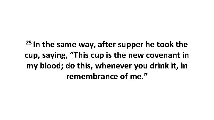 25 In the same way, after supper he took the cup, saying, “This cup