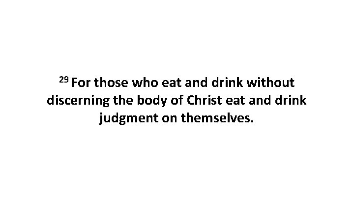 29 For those who eat and drink without discerning the body of Christ eat 29 For those who eat and drink without discerning the body of Christ eat
