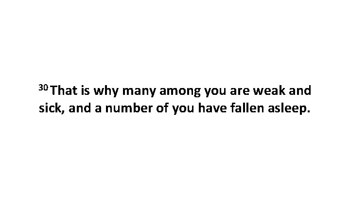 30 That is why many among you are weak and sick, and a number