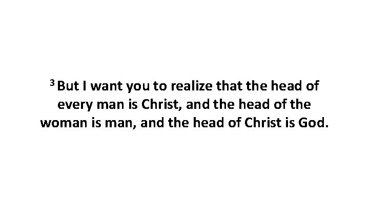 3 But I want you to realize that the head of every man is