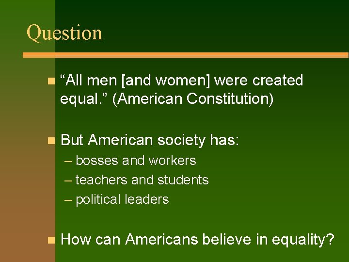 Question n “All men [and women] were created equal. ” (American Constitution) n But