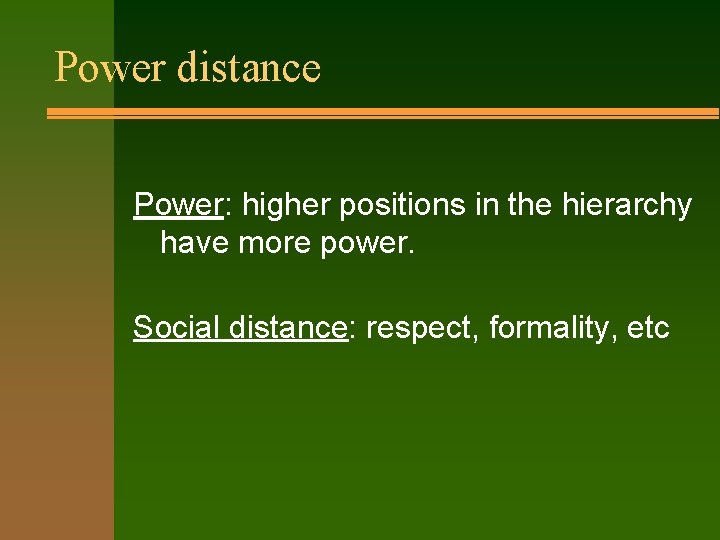 Power distance Power: higher positions in the hierarchy have more power. Social distance: respect,