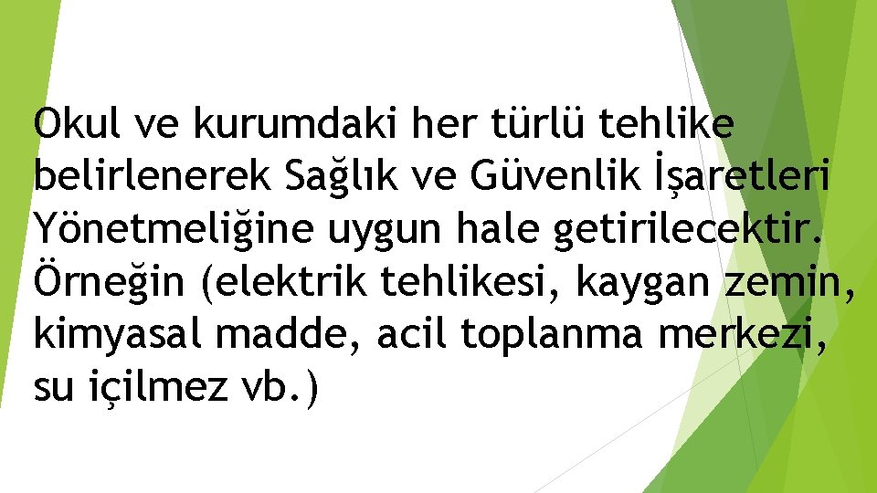 Okul ve kurumdaki her türlü tehlike belirlenerek Sağlık ve Güvenlik İşaretleri Yönetmeliğine uygun hale