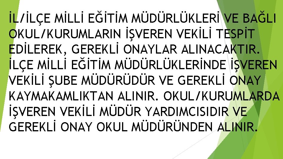 İL/İLÇE MİLLİ EĞİTİM MÜDÜRLÜKLERİ VE BAĞLI OKUL/KURUMLARIN İŞVEREN VEKİLİ TESPİT EDİLEREK, GEREKLİ ONAYLAR ALINACAKTIR.