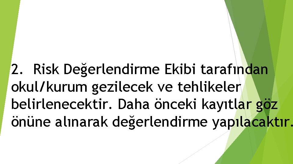 2. Risk Değerlendirme Ekibi tarafından okul/kurum gezilecek ve tehlikeler belirlenecektir. Daha önceki kayıtlar göz