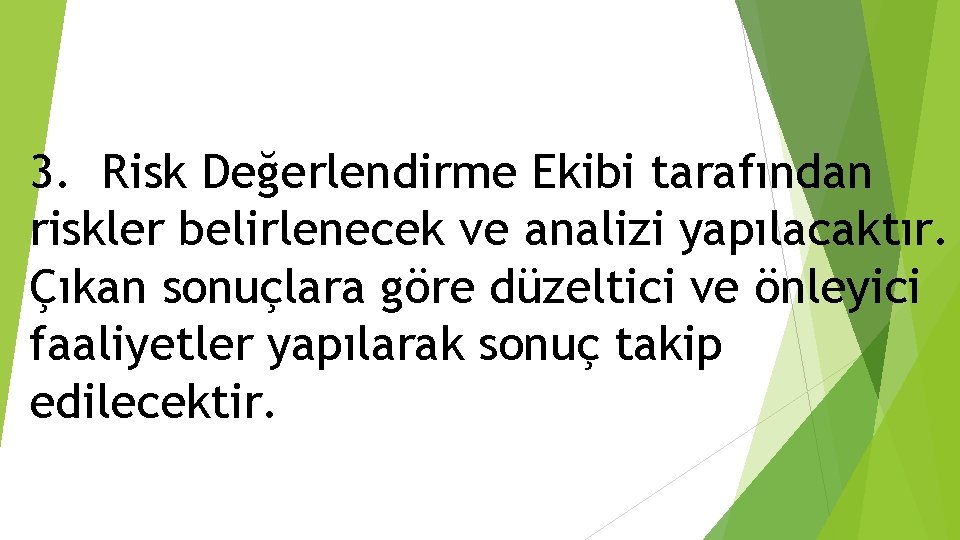3. Risk Değerlendirme Ekibi tarafından riskler belirlenecek ve analizi yapılacaktır. Çıkan sonuçlara göre düzeltici