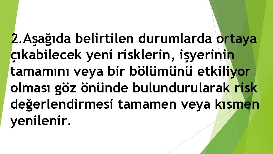 2. Aşağıda belirtilen durumlarda ortaya çıkabilecek yeni risklerin, işyerinin tamamını veya bir bölümünü etkiliyor