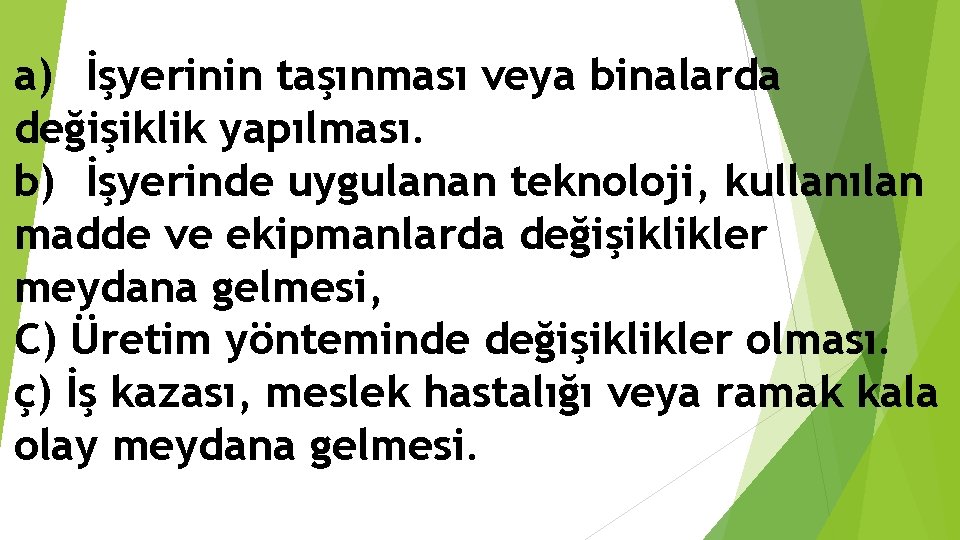 a) İşyerinin taşınması veya binalarda değişiklik yapılması. b) İşyerinde uygulanan teknoloji, kullanılan madde ve