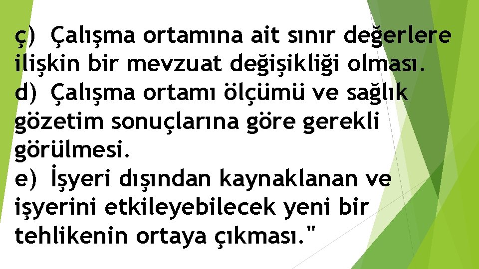 ç) Çalışma ortamına ait sınır değerlere ilişkin bir mevzuat değişikliği olması. d) Çalışma ortamı