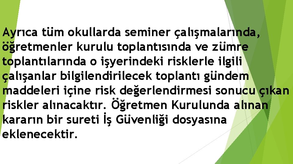 Ayrıca tüm okullarda seminer çalışmalarında, öğretmenler kurulu toplantısında ve zümre toplantılarında o işyerindeki risklerle