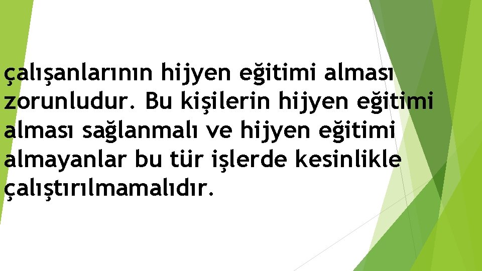 çalışanlarının hijyen eğitimi alması zorunludur. Bu kişilerin hijyen eğitimi alması sağlanmalı ve hijyen eğitimi