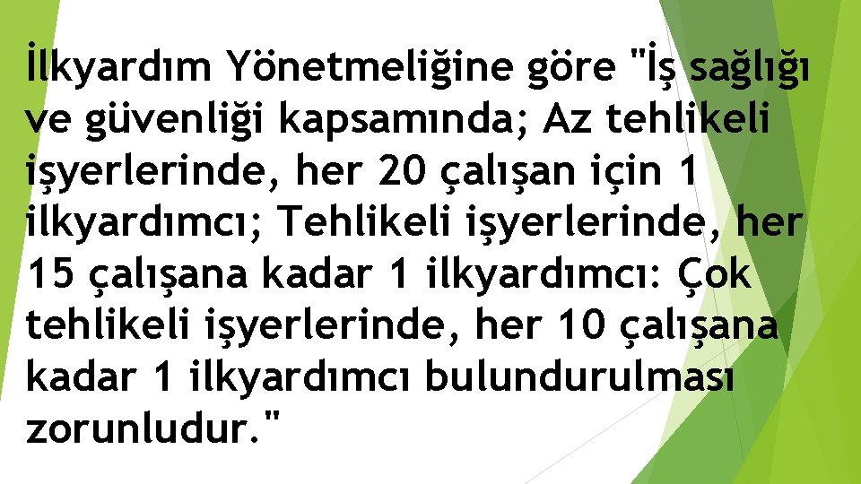 İlkyardım Yönetmeliğine göre "İş sağlığı ve güvenliği kapsamında; Az tehlikeli işyerlerinde, her 20 çalışan