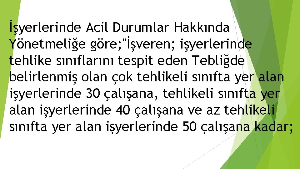 İşyerlerinde Acil Durumlar Hakkında Yönetmeliğe göre; "İşveren; işyerlerinde tehlike sınıflarını tespit eden Tebliğde belirlenmiş